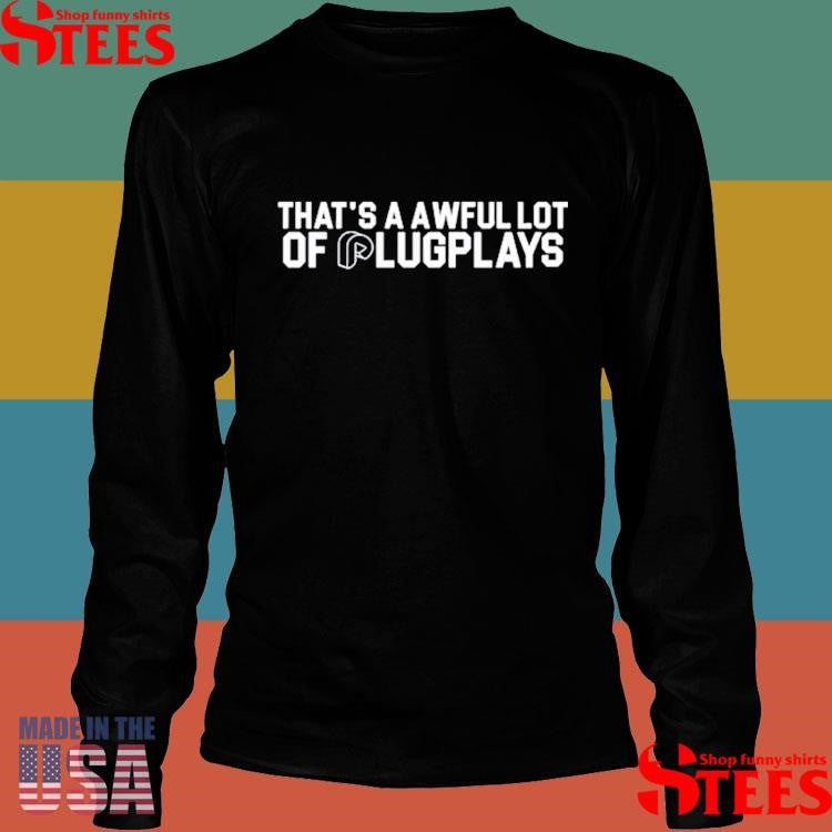 That’s A Awful Lot Of Plugplays Shirts