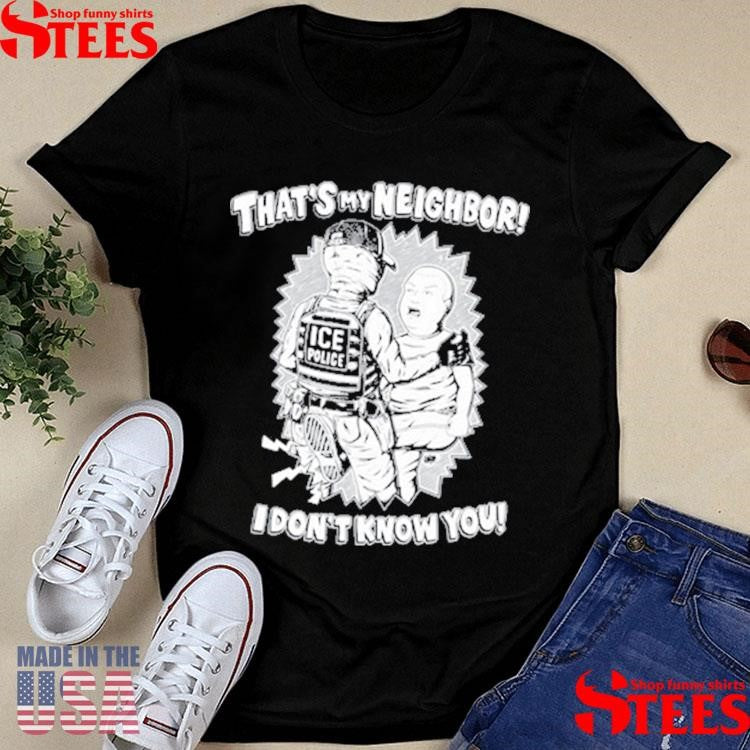 That’s My Neighbor I Don’t Know You T-shirt