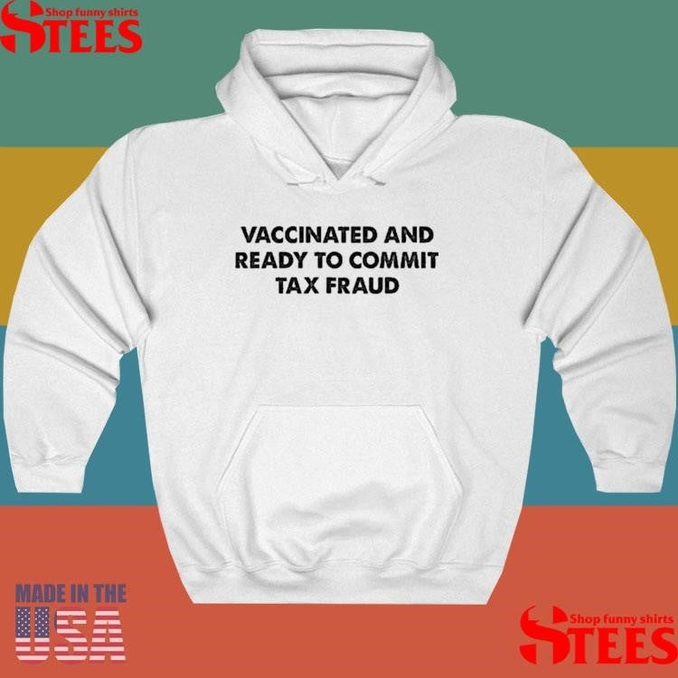 Vaccinated And Ready To Commit Tax Fraud Shirts