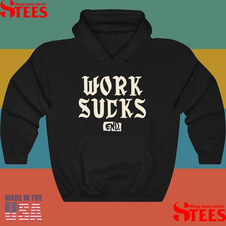 Work Sucks End T-Shirts