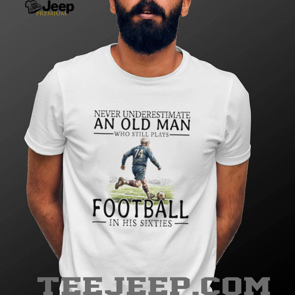 Old Man Football Player Legend Soccer Grandfather Sixties Shirt