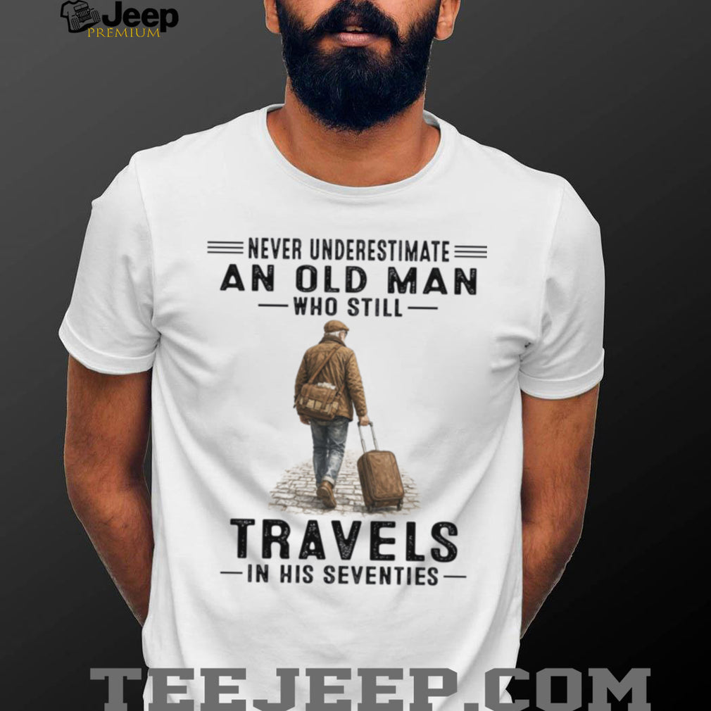 Old Man Travels In His Seventies Senior Traveler Adventure Shirt