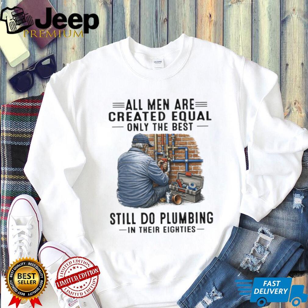 Only The Best Men Still Do Plumbing In Their Eighties Funny Plumber T Shirt