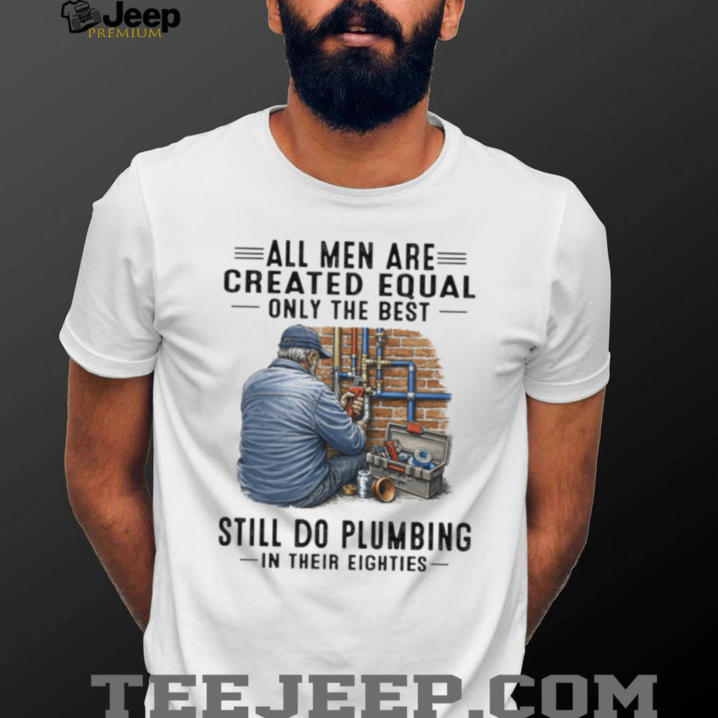 Only The Best Men Still Do Plumbing In Their Eighties Funny Plumber T Shirt