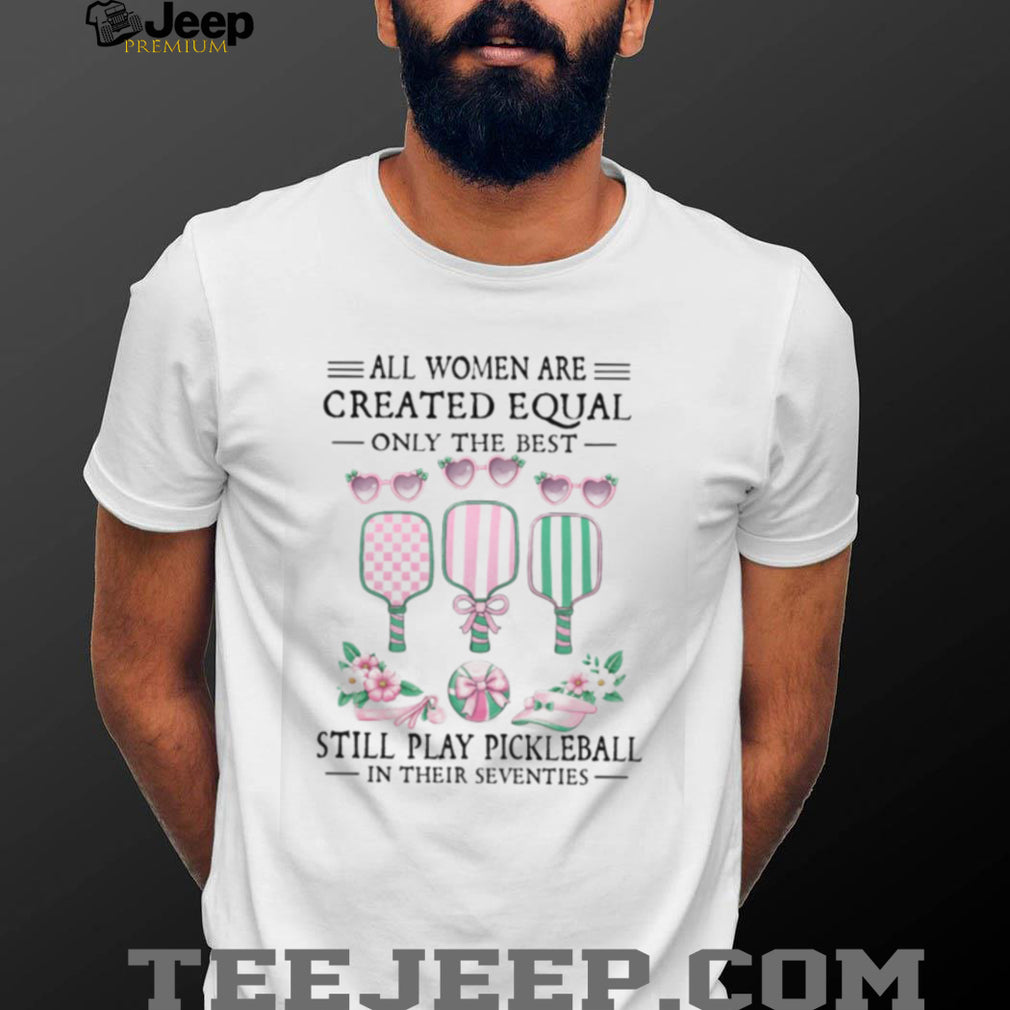 Only The Best Women Still Play Pickleball In Their Seventies Shirt