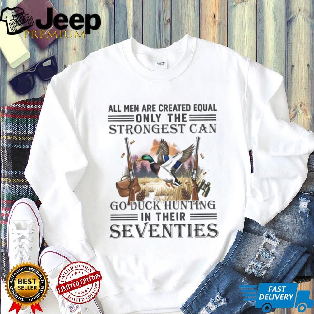 Only The Strongest Can Go Duck Hunting In Their Seventies Mallard T Shirt