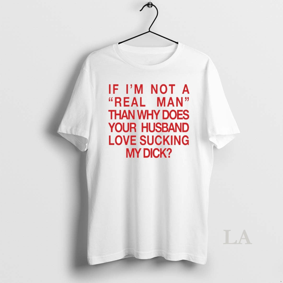 Original If Im Not A Real Man Than Why Does Your Husband Love Sucking My T-Shirts, Hoodie, Sweatshirt | PrintLoopCo.com