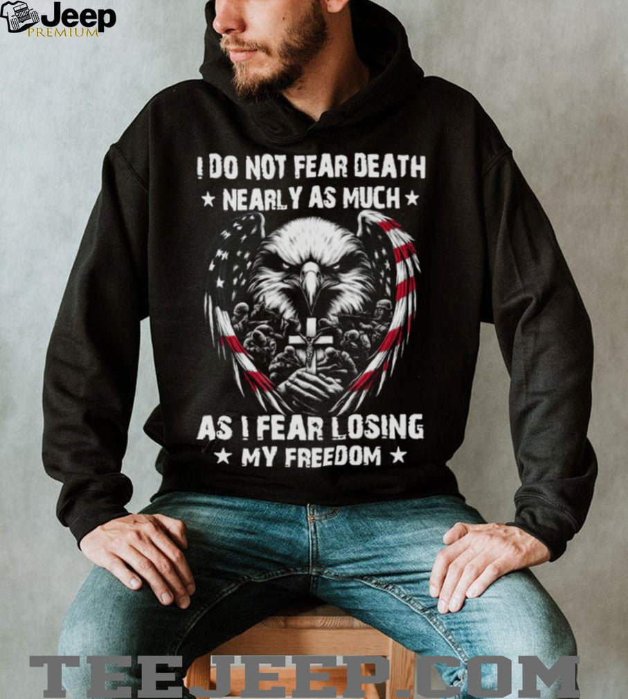 Patriotic American Eagle Soldier Cross I Do Not Fear Death Freedom T Shirt
