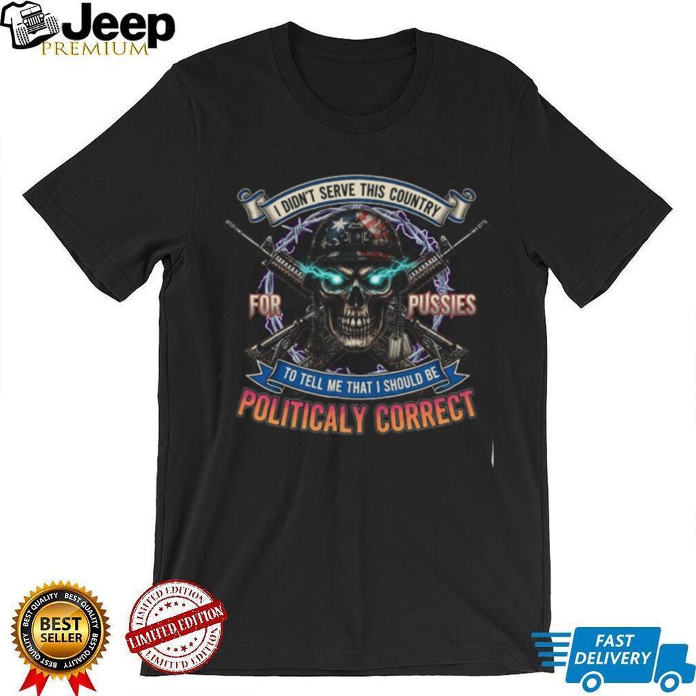 Patriotic Veteran Skull Shirt Not Politically Correct Military T shirt