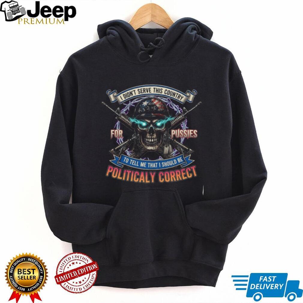 Patriotic Veteran Skull Shirt Not Politically Correct Military T shirt