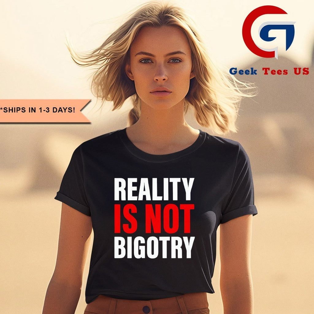Reality is not Bigotry shirt