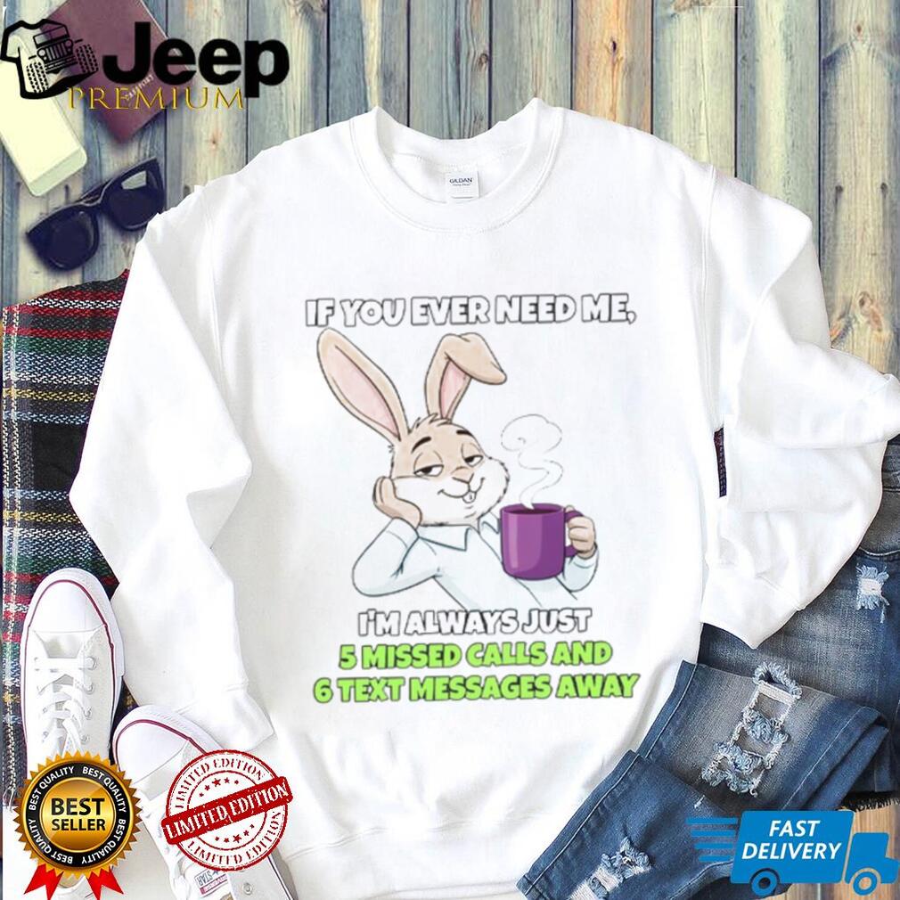 Sarcastic Bunny Coffee Lover “5 Missed Calls & 6 Text Messages Away” Shirt