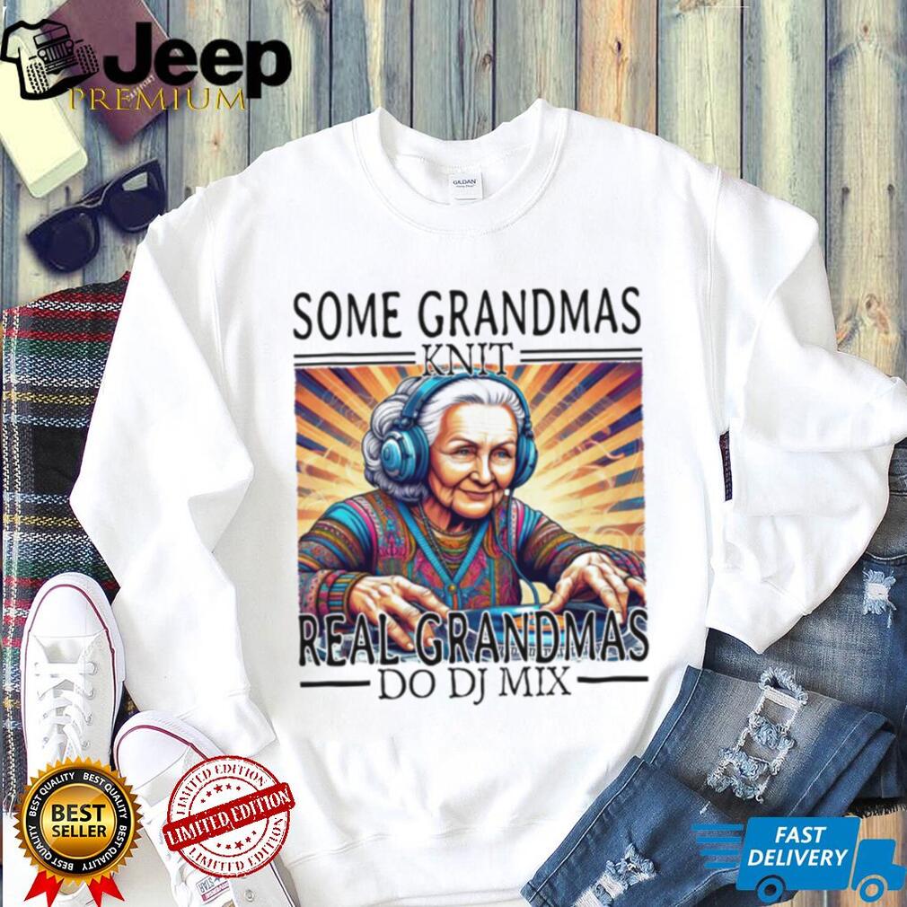 Some Grandmas Knit Real Grandmas Do DJ Mix EDM Music Lover T Shirt