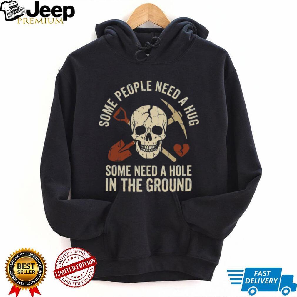 Some People Need A Hole In The Ground Skeleton Gravedigger Tee