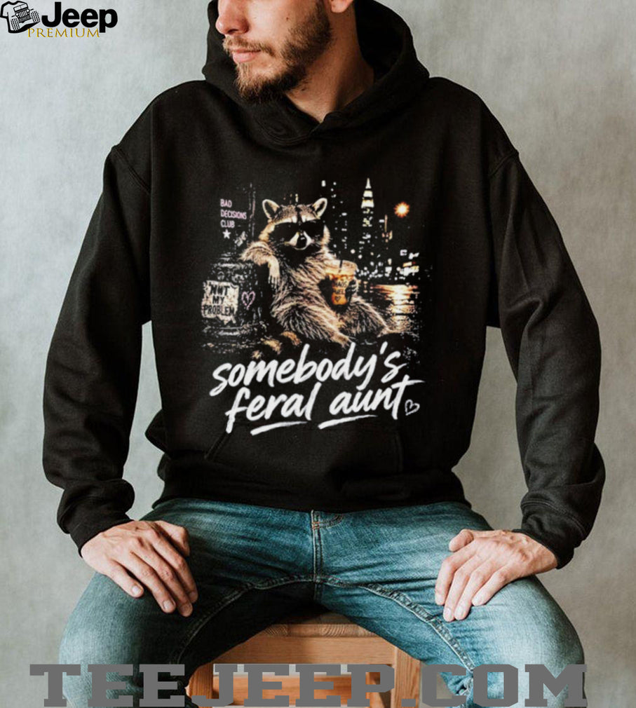 Somebody’s Feral Aunt Raccoon Bad Decisions Club Chaos Fuel shirt