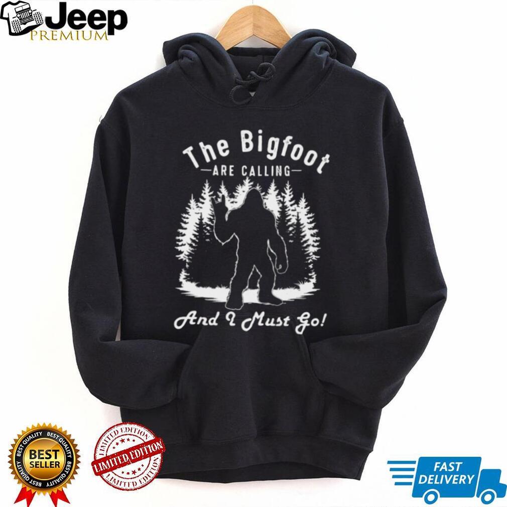 The Bigfoot Are Calling And I Must Go Funny Sasquatch T Shirt