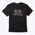 The More I Know Men The More I Love My Dog Shirt