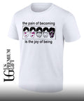 The pain of becoming is the joy of being shirt