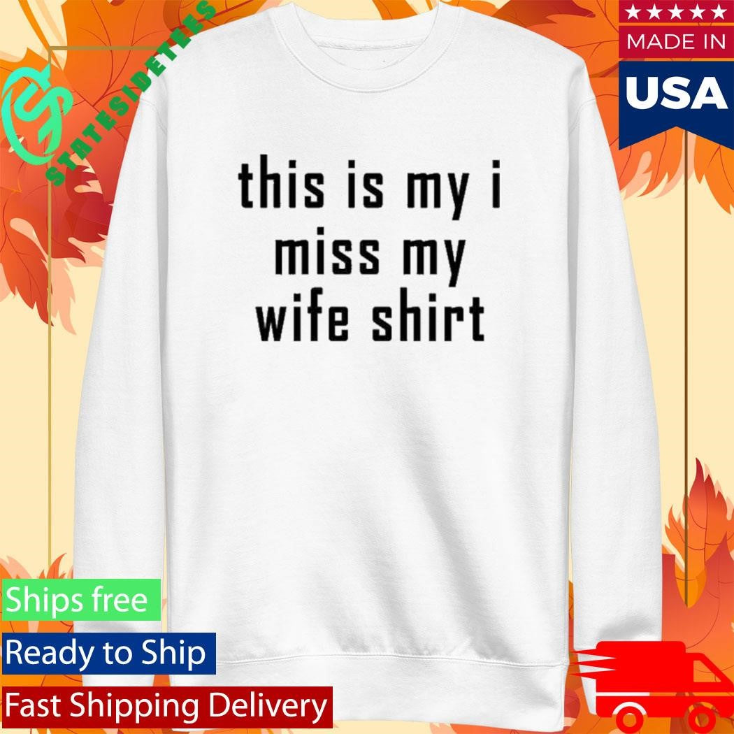 This Is My I Miss My Wife Shirt