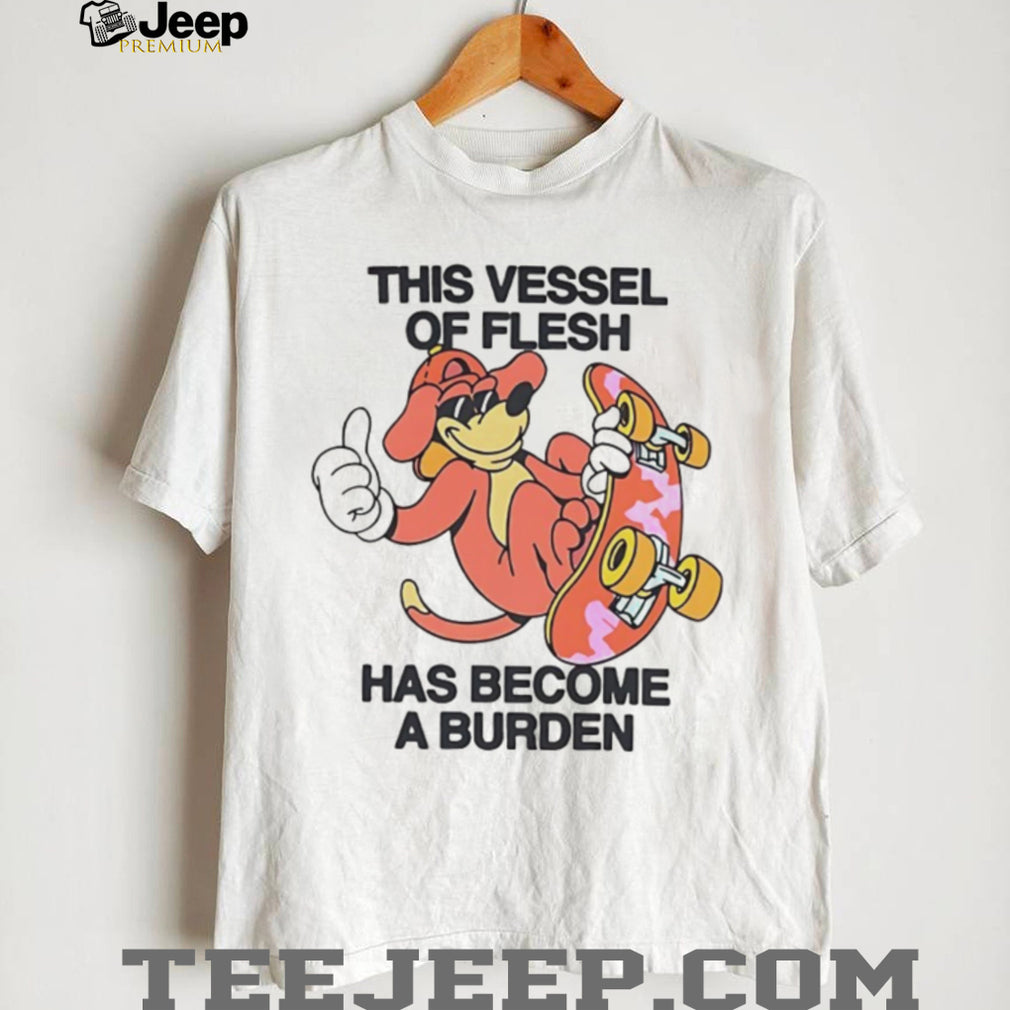 This Vessel Of Flesh Has Become A Burden Skater Dog Funny T Shirt