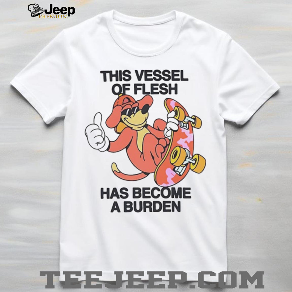 This Vessel Of Flesh Has Become A Burden Skater Dog Funny T Shirt
