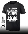 This shirt becomes a cum rag at 2 am shirt