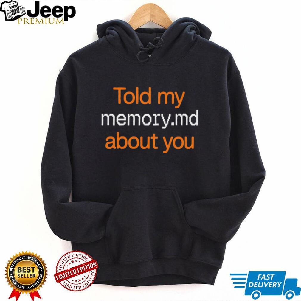 Told My Memory md About You Shirt