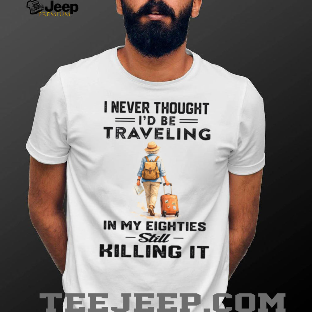 Traveling In My Eighties Still Killing It Vacation Grandma Shirt