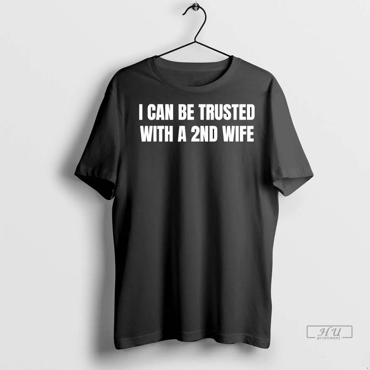 Trending I Can Be Trusted With A 2nd Wife T Shirt Hoodie, Sweatshirt | PrintLoopCo.com