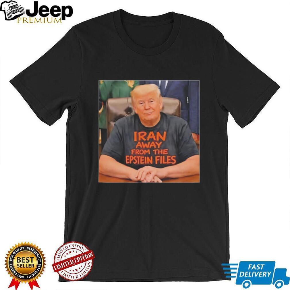 Trump Iran Away From The Epstein Files Funny Political T Shirt