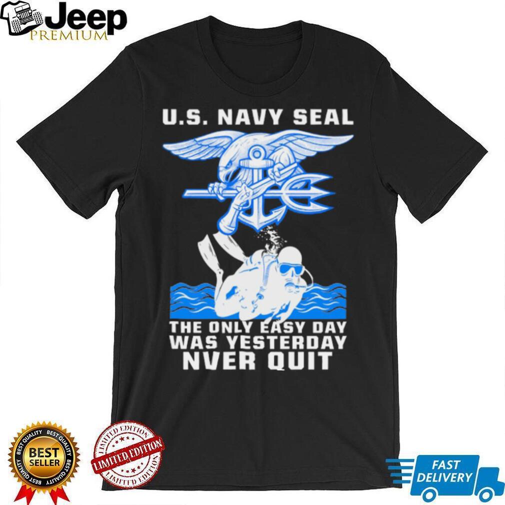 US Navy Seal The Only Easy Day Was Yesterday Diver NVER QUIT Shirt