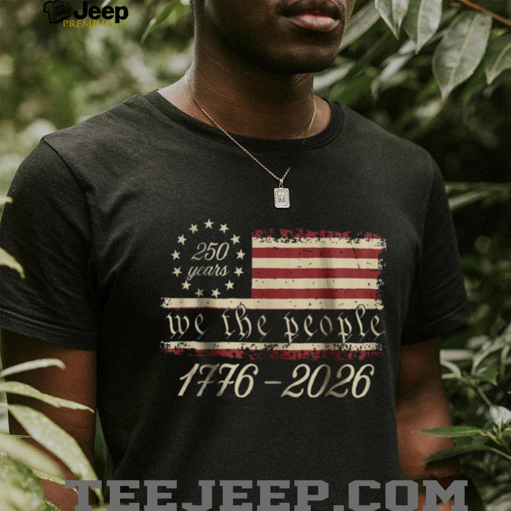 We The People 1776 2026 America 250 Years Betsy Ross Flag T Shirt