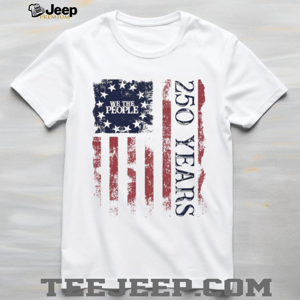 We The People 250 Years American Flag Distressed Patriotic T Shirt