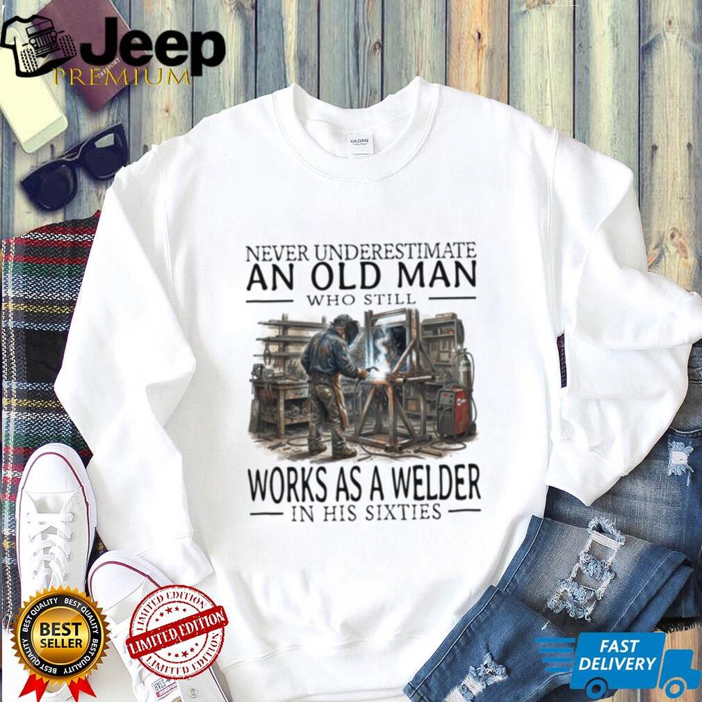 Welder Old Man Sixties Metalworker Profession Career Shirt
