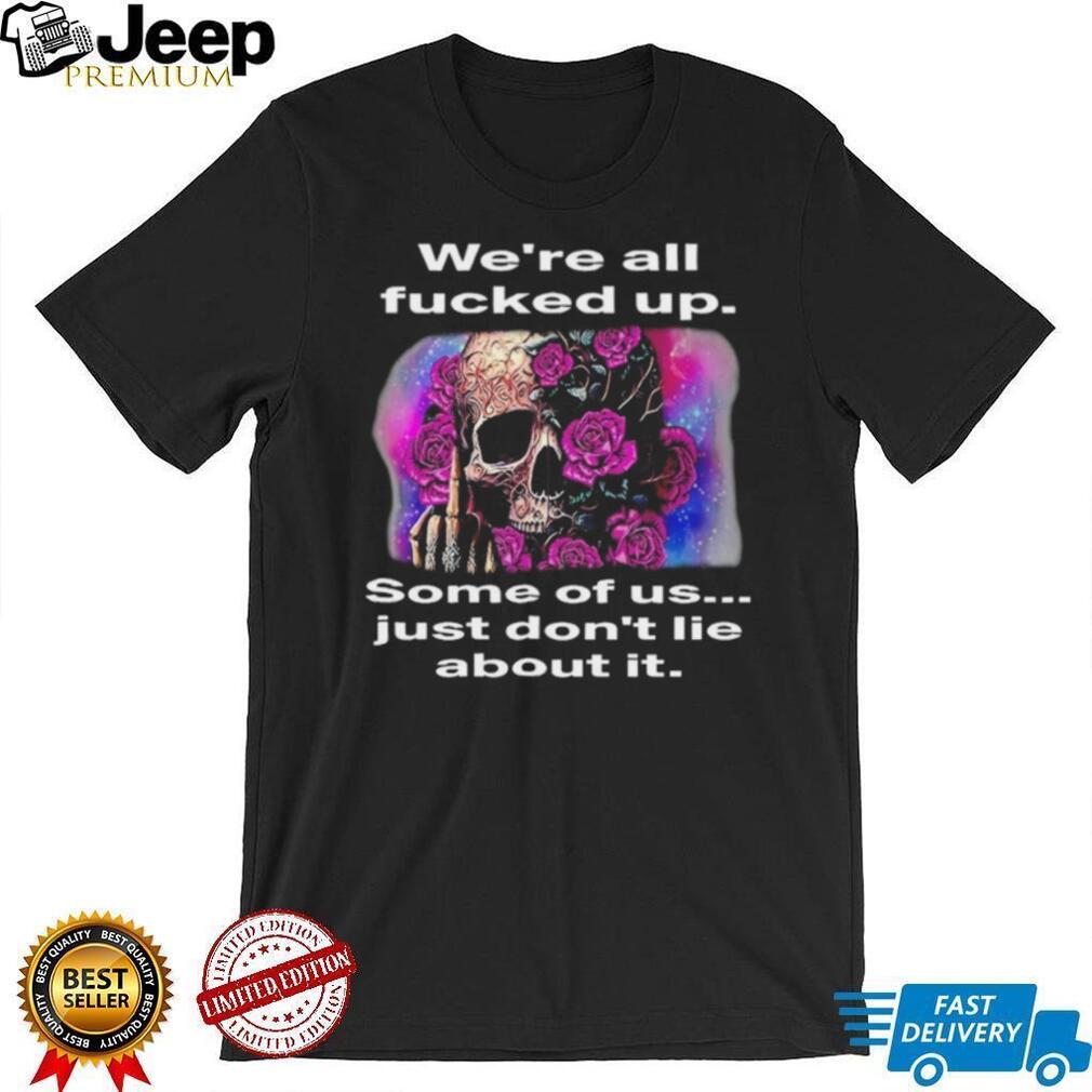 We’re All F….ed Up Skull and Roses Middle Finger T Shirt