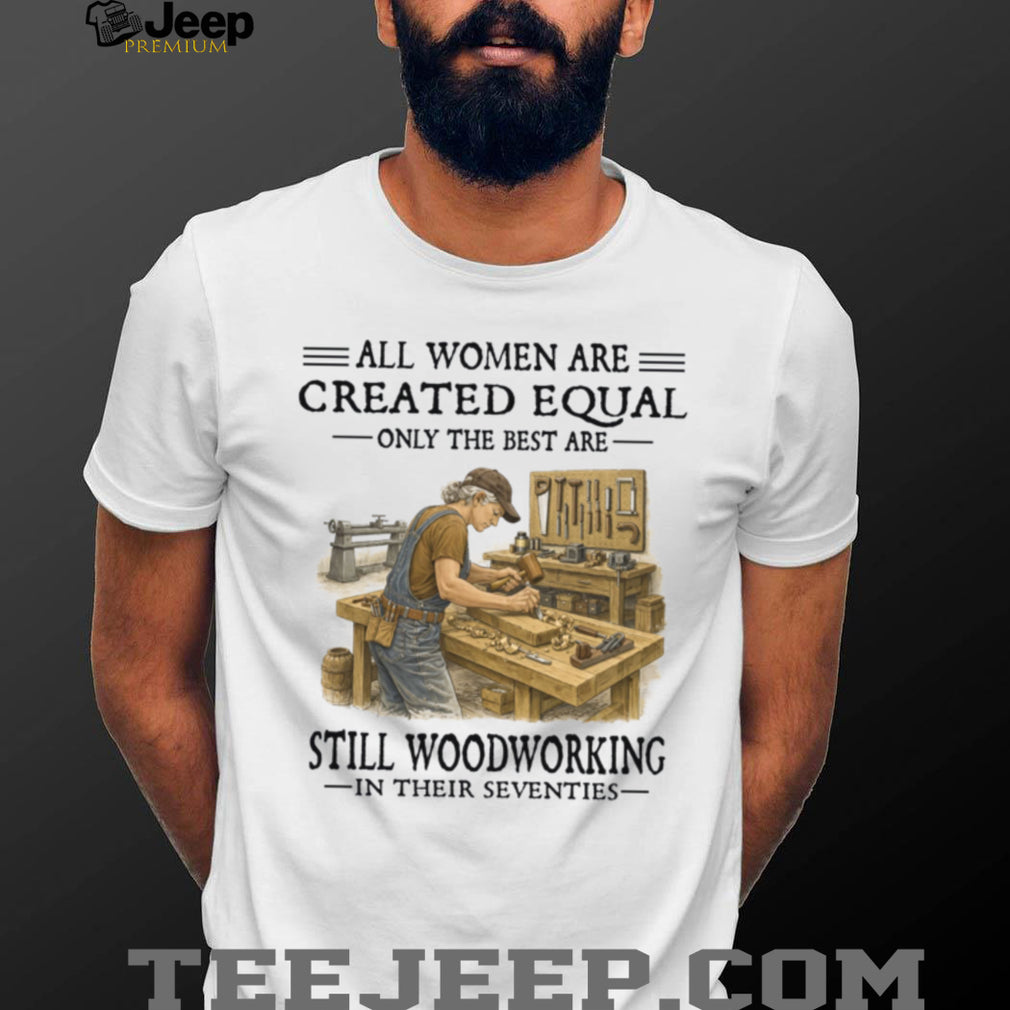 Women Woodworking Vintage Best Are Woodworking In Their Seventies Shirt