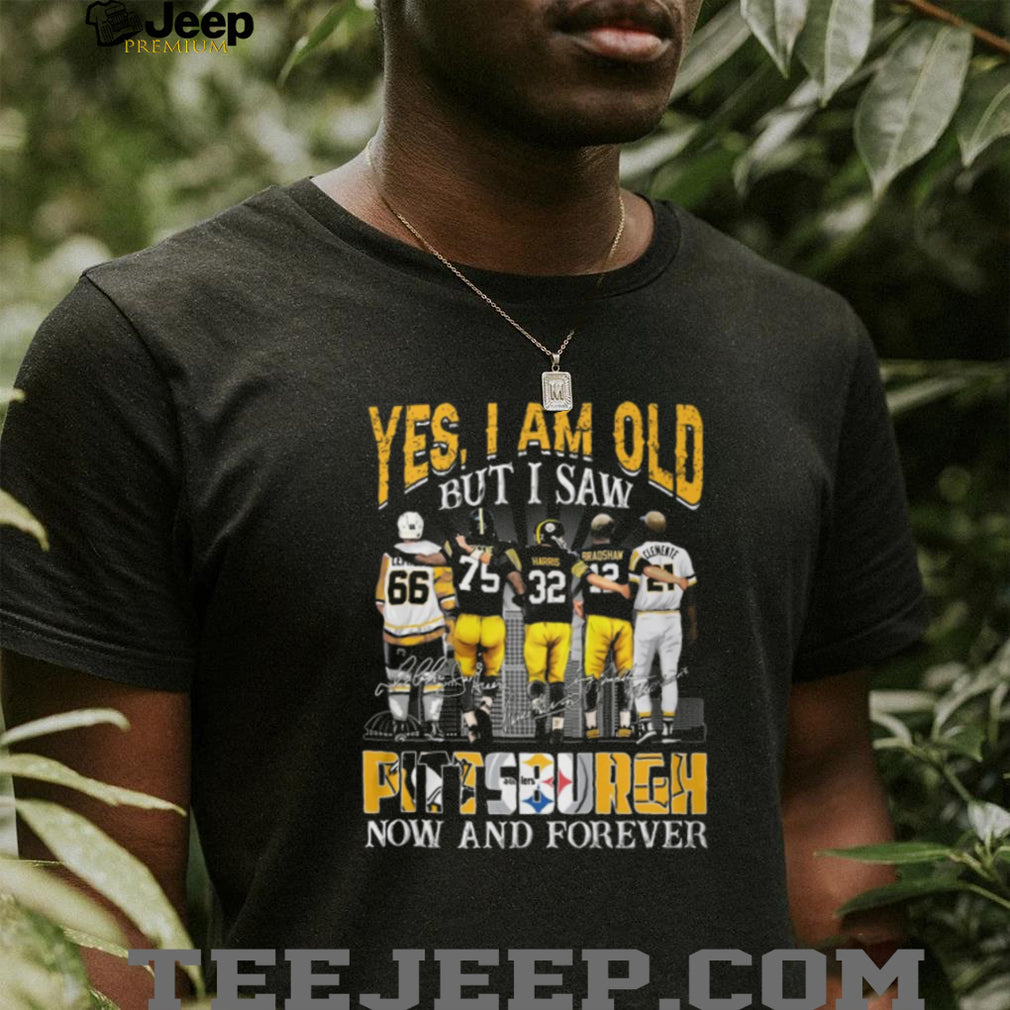 Yes I Am Old But I Saw Pittsburgh Legends Now And Forever T Shirt