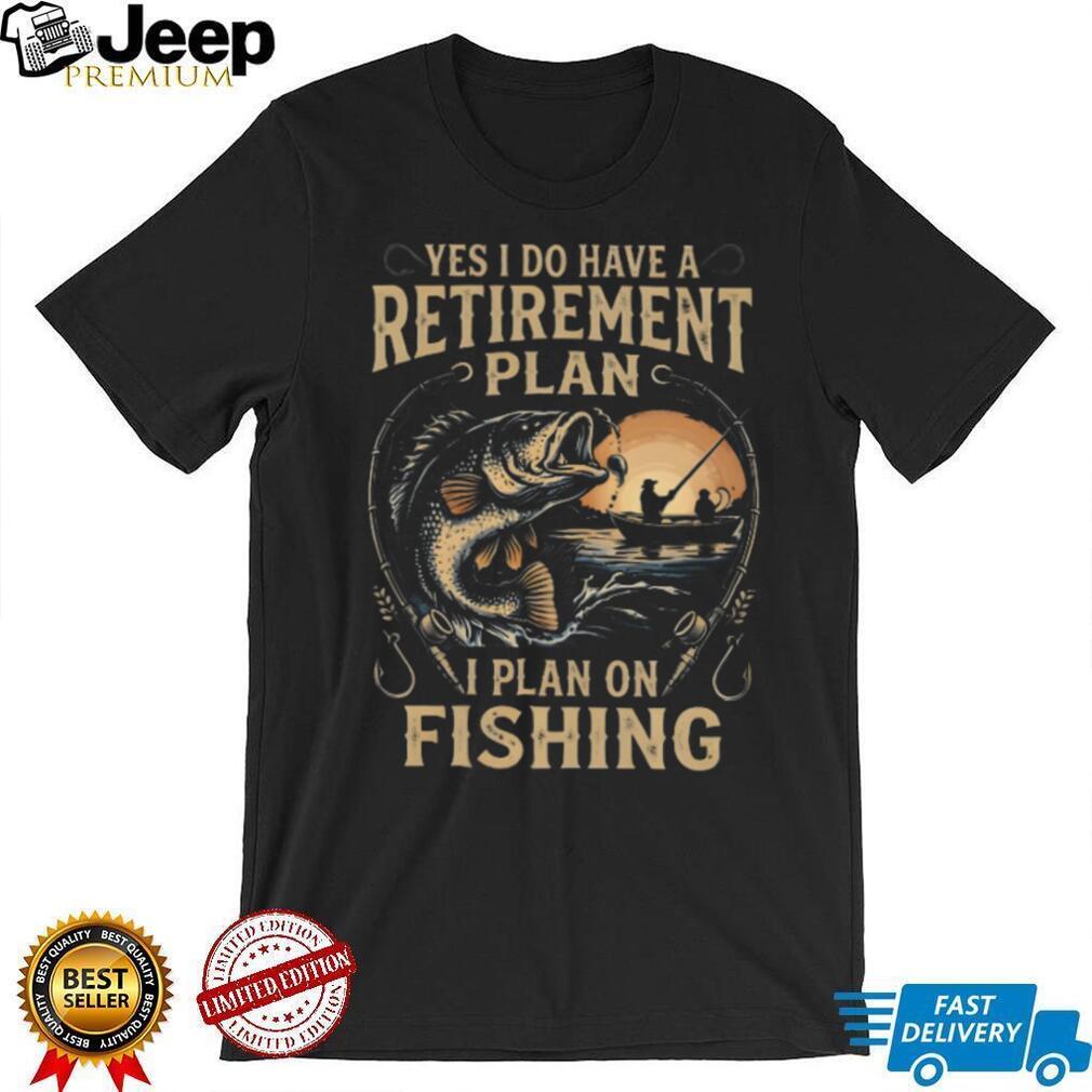 Yes I Do Have A Retirement Plan I Plan On Fishing Bass Fisherman T Shirt