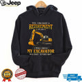 Yes I Do Have A Retirement Plan I Will Drive My Excavator All Day T Shirt