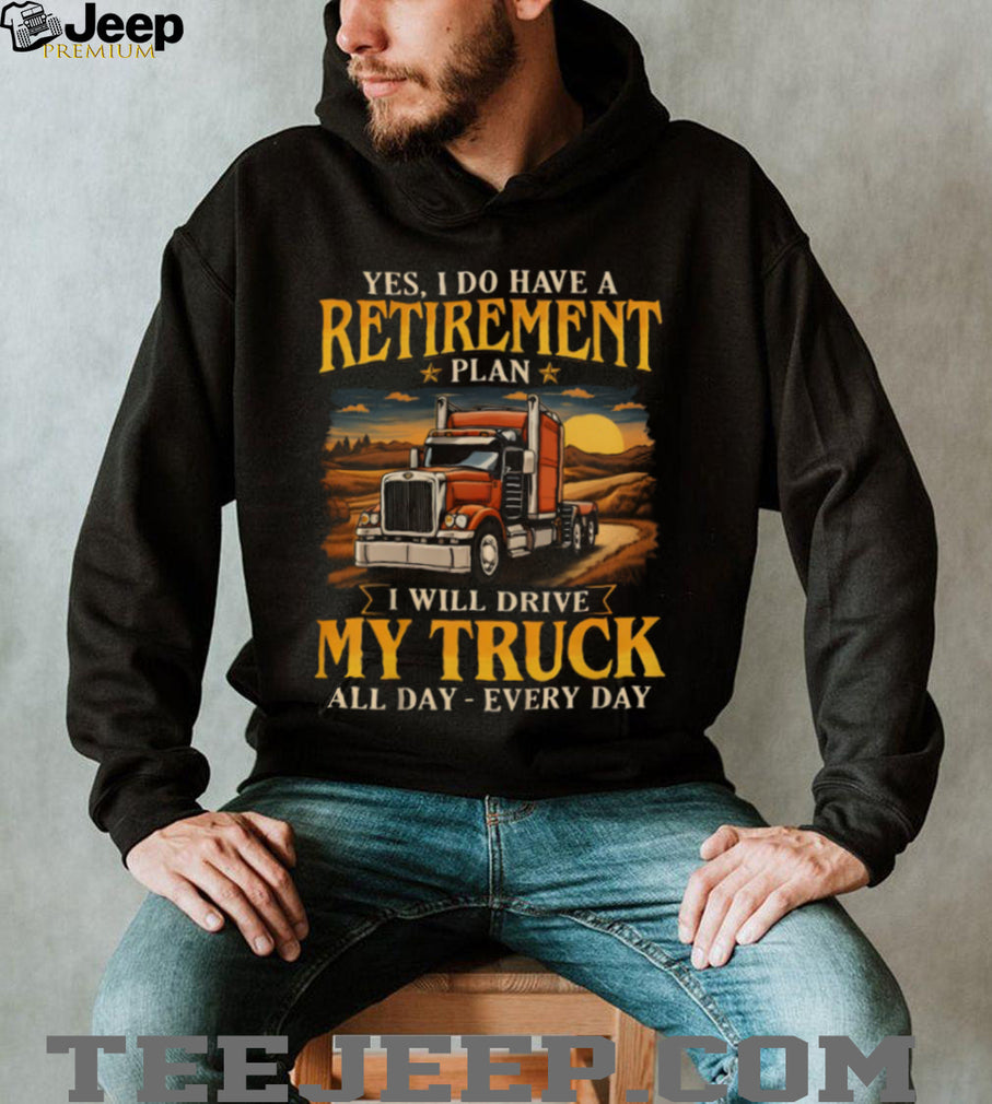 Yes I Do Have A Retirement Plan I Will Drive My Truck All Day T Shirt