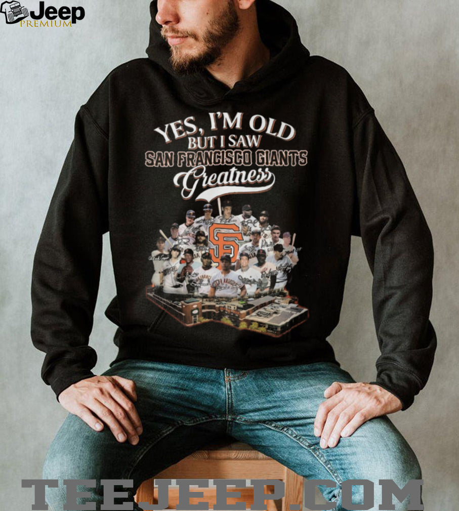 Yes I’m Old But I Saw San Francisco Giants Greatness Baseball Legends T Shirt