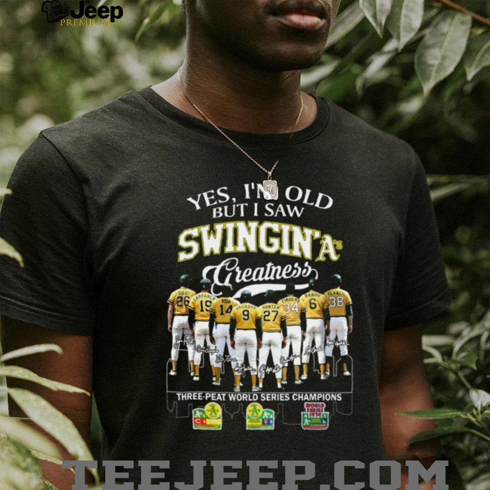 Yes I’m Old But I Saw Swingin’ A’s Greatness Three Peat World Series Champions T Shirt