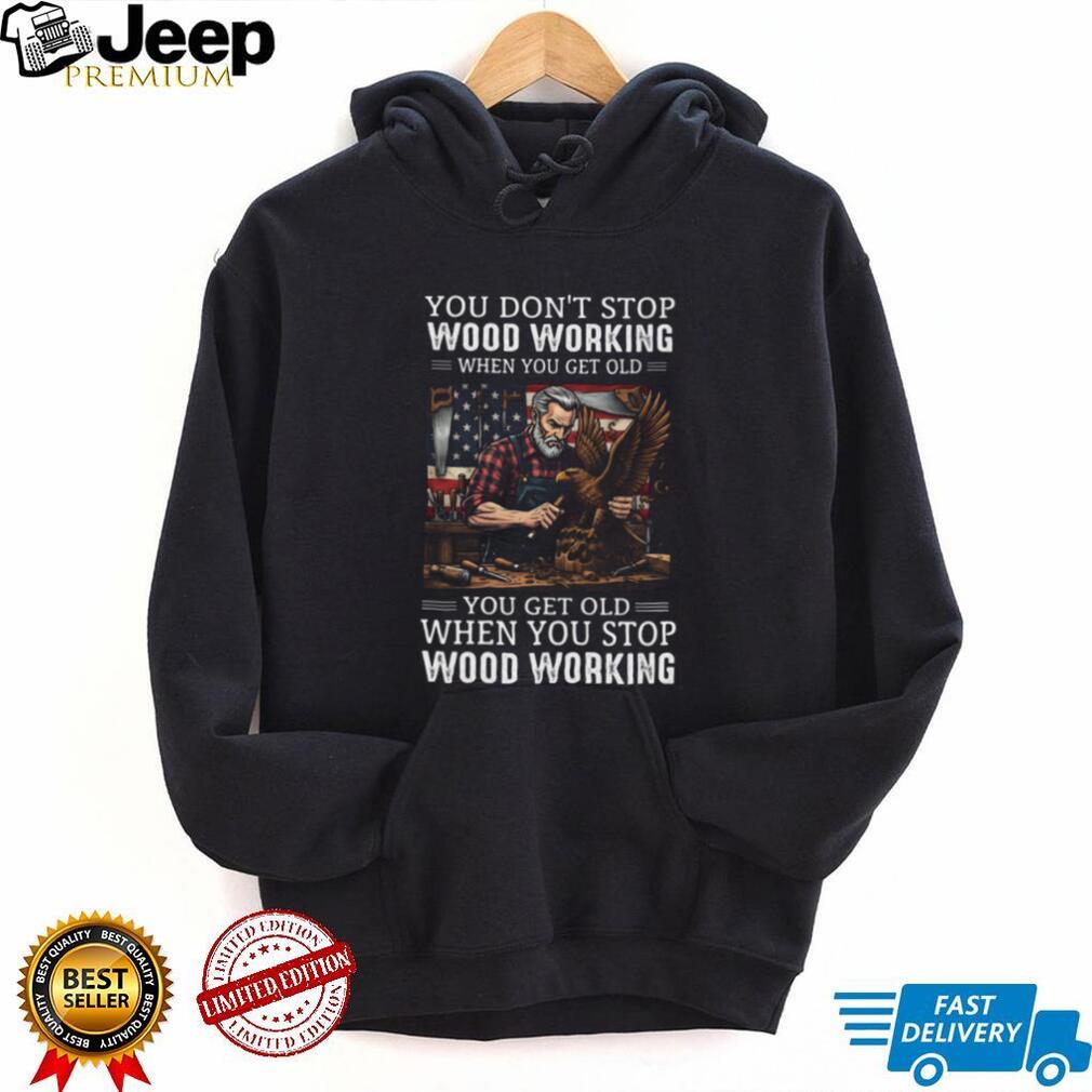 You Don’t Stop Woodworking When You Get Old American Flag Woodworker Gift T Shirt