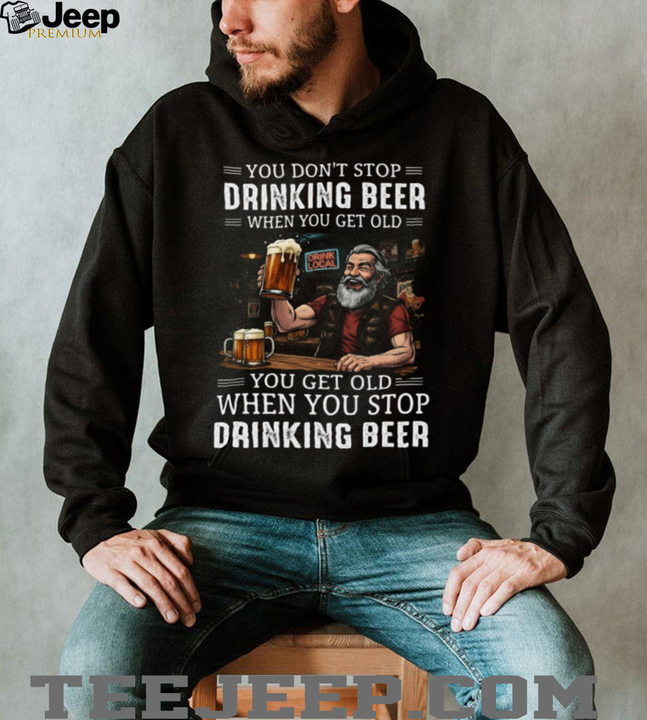You Get Old When You Stop Drinking Beer Funny Grandpa Bar Drinking T Shirt