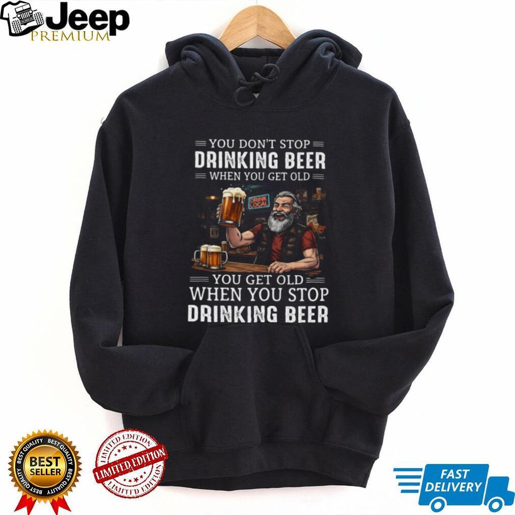 You Get Old When You Stop Drinking Beer Funny Grandpa Bar Drinking T Shirt
