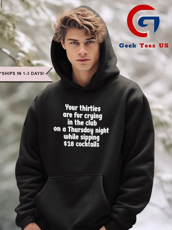Your thirties are for crying in the club on a Thursday night shirt