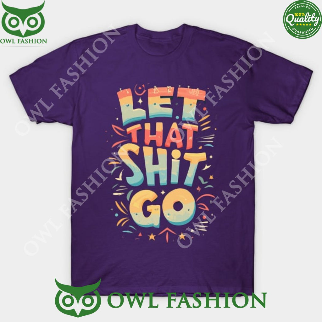 let that shit go t shirt