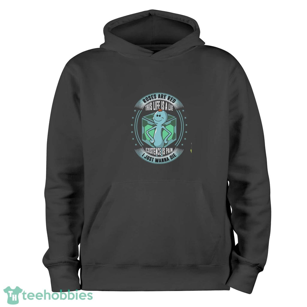 Mr. Meeseeks Roses Are Red This Life Is A Lie Existence Is Pain I Just Wanna Die T-Shirt