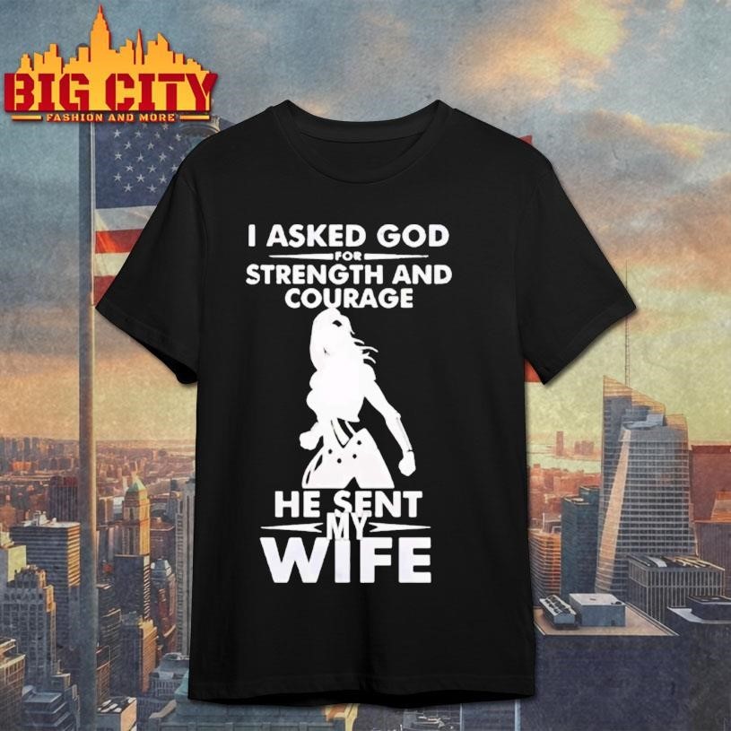 onder Woman I Asked God For Strength And Courage He Sent My Wife Shirt