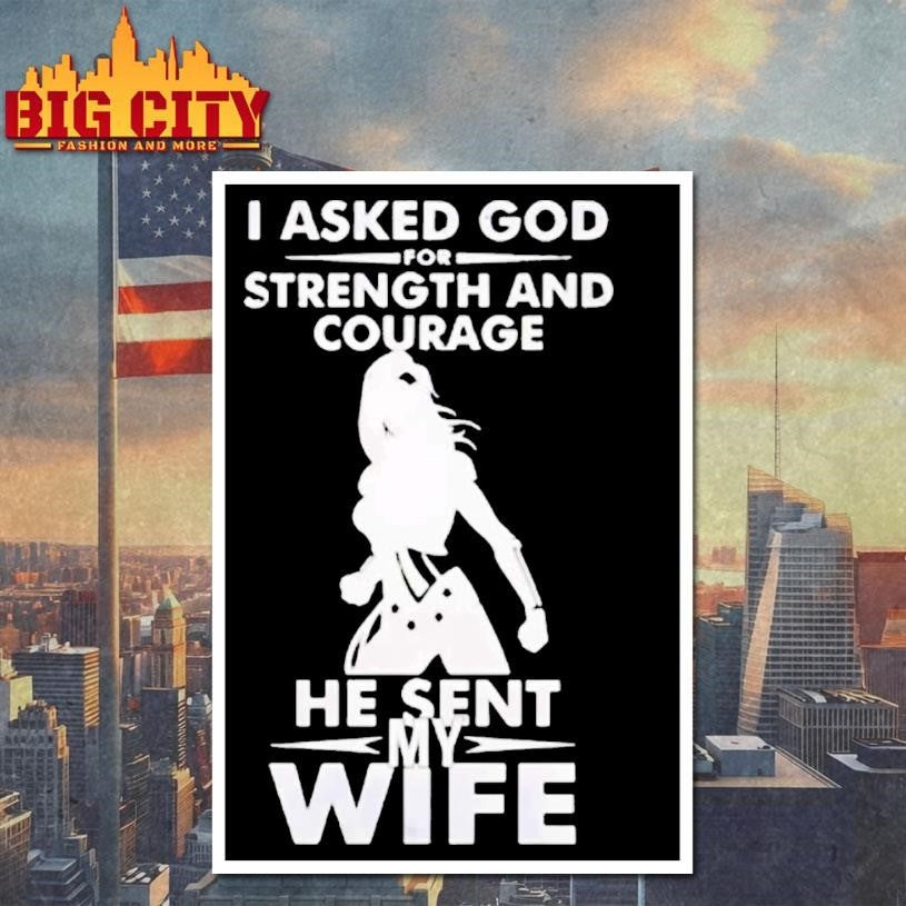 onder Woman I Asked God For Strength And Courage He Sent My Wife Shirt